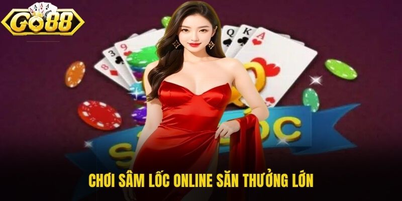 Chơi Sâm Lốc online săn thưởng lớn